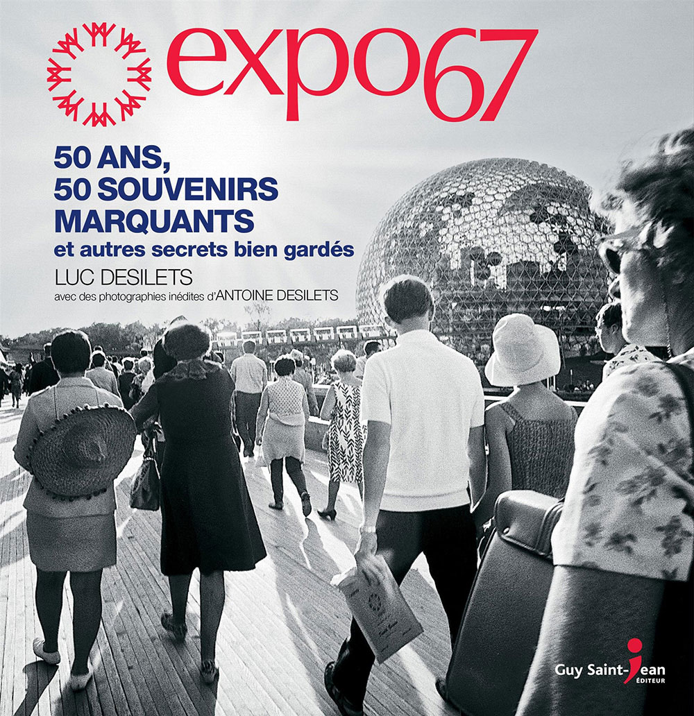 Expo 67 : 50 ans, 50 souvenirs marquants et autres secrets bien gardés